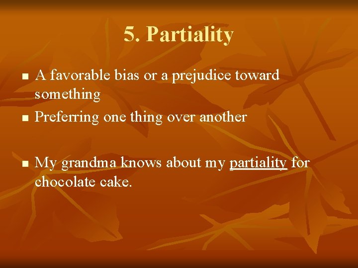 5. Partiality n n n A favorable bias or a prejudice toward something Preferring