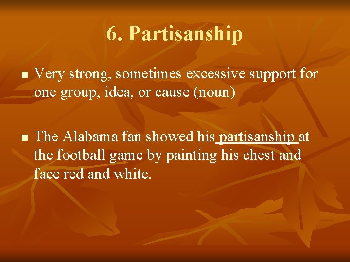 6. Partisanship n n Very strong, sometimes excessive support for one group, idea, or