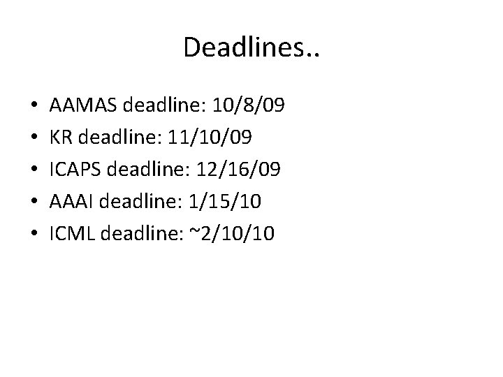 Deadlines. . • • • AAMAS deadline: 10/8/09 KR deadline: 11/10/09 ICAPS deadline: 12/16/09