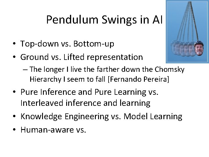 Pendulum Swings in AI • Top-down vs. Bottom-up • Ground vs. Lifted representation –