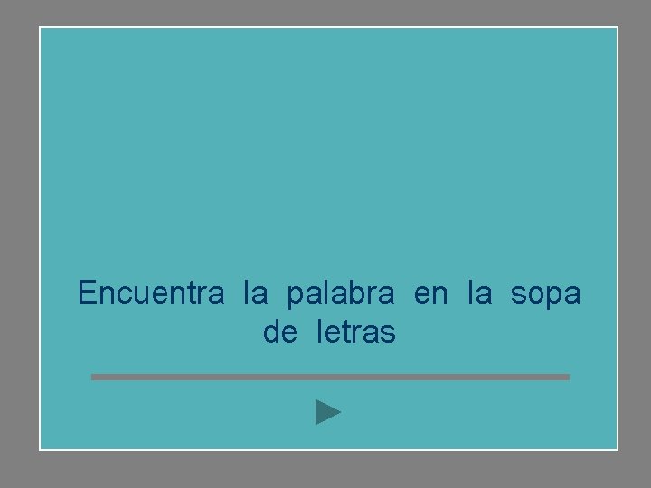 Encuentra la palabra en la sopa de letras 