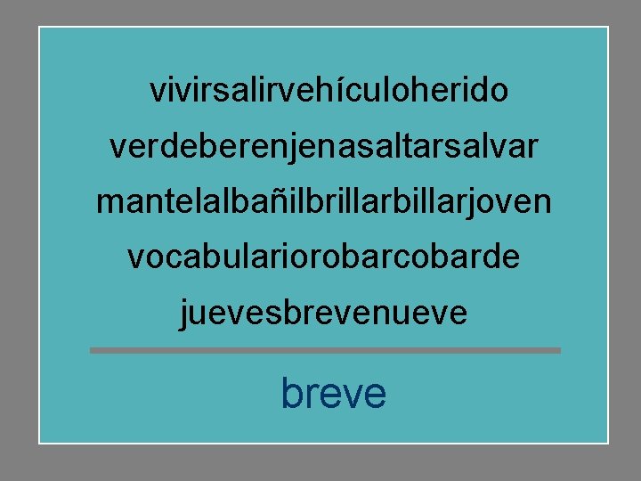 vivirsalirvehículoherido verdeberenjenasaltarsalvar mantelalbañilbrillarbillarjoven vocabulariorobarcobarde juevesbrevenueve breve 