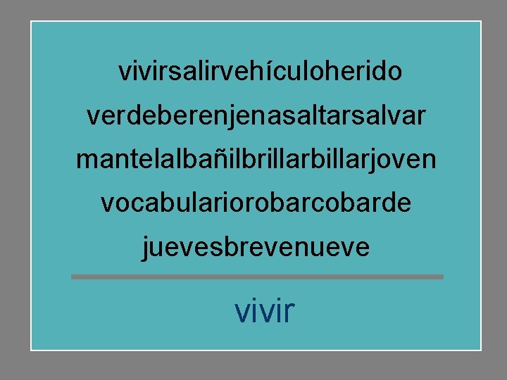 vivirsalirvehículoherido verdeberenjenasaltarsalvar mantelalbañilbrillarbillarjoven vocabulariorobarcobarde juevesbrevenueve vivir 