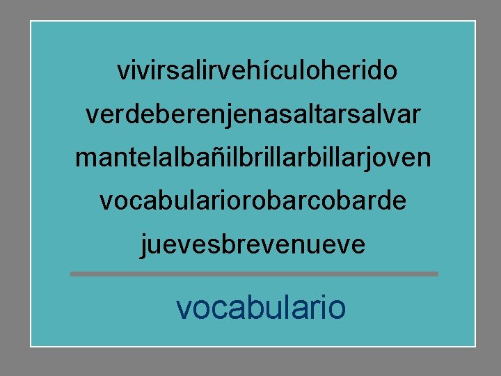 vivirsalirvehículoherido verdeberenjenasaltarsalvar mantelalbañilbrillarbillarjoven vocabulariorobarcobarde juevesbrevenueve vocabulario 