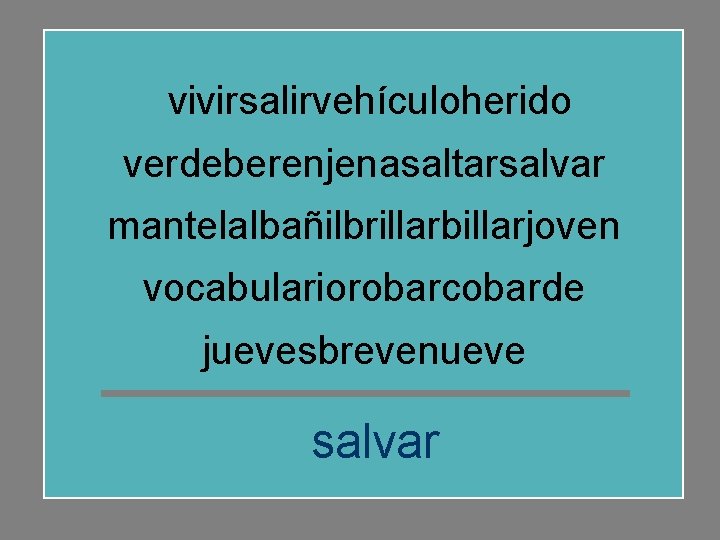 vivirsalirvehículoherido verdeberenjenasaltarsalvar mantelalbañilbrillarbillarjoven vocabulariorobarcobarde juevesbrevenueve salvar 