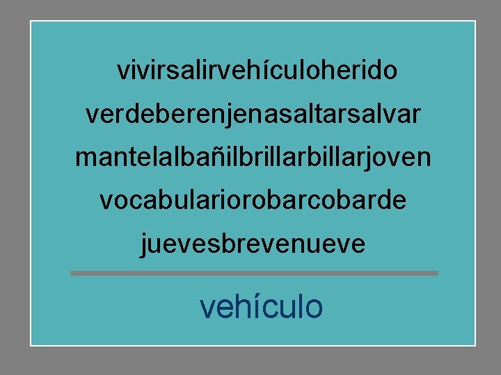 vivirsalirvehículoherido verdeberenjenasaltarsalvar mantelalbañilbrillarbillarjoven vocabulariorobarcobarde juevesbrevenueve vehículo 