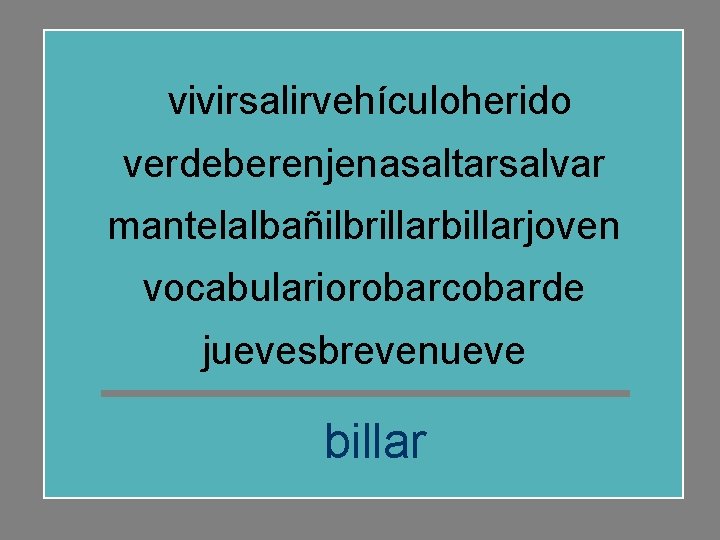 vivirsalirvehículoherido verdeberenjenasaltarsalvar mantelalbañilbrillarbillarjoven vocabulariorobarcobarde juevesbrevenueve billar 