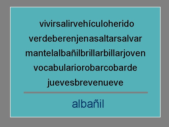 vivirsalirvehículoherido verdeberenjenasaltarsalvar mantelalbañilbrillarbillarjoven vocabulariorobarcobarde juevesbrevenueve albañil 