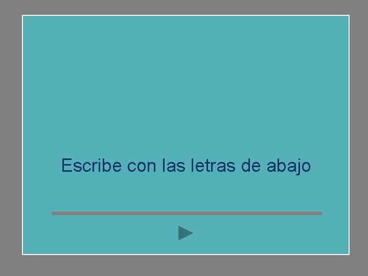 Escribe con las letras de abajo 