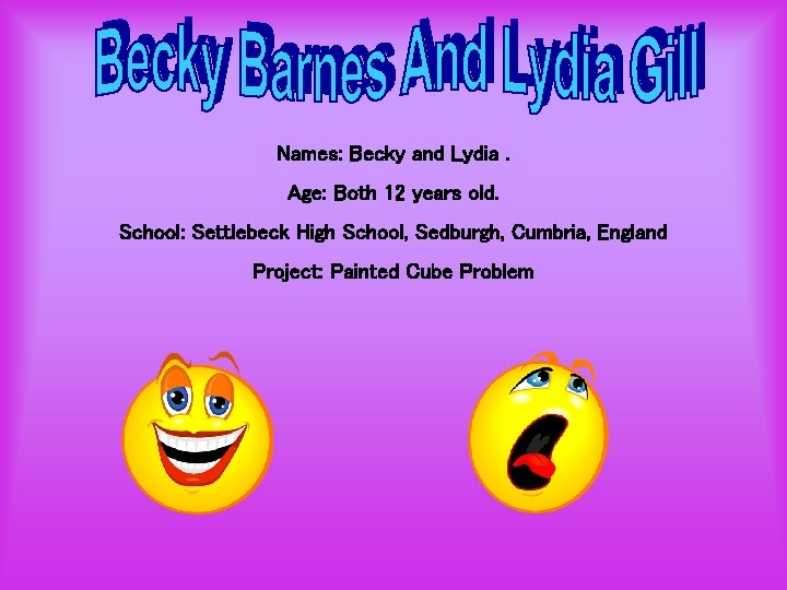 Names: Becky and Lydia. Age: Both 12 years old. School: Settlebeck High School, Sedburgh,