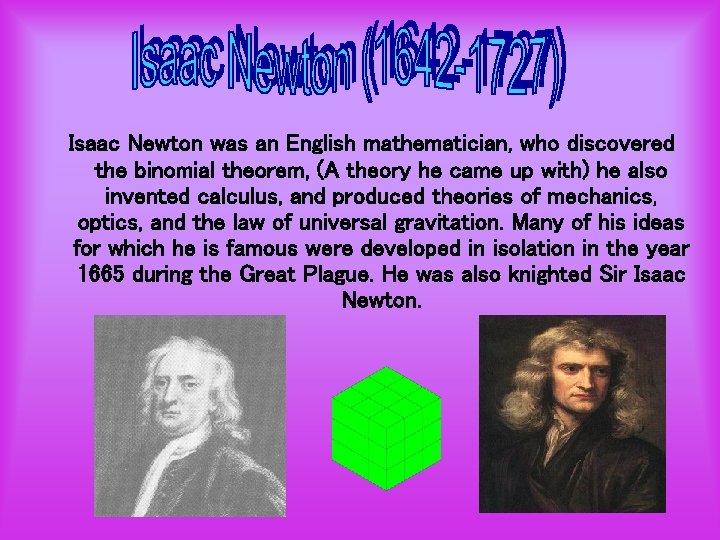 Isaac Newton was an English mathematician, who discovered the binomial theorem, (A theory he