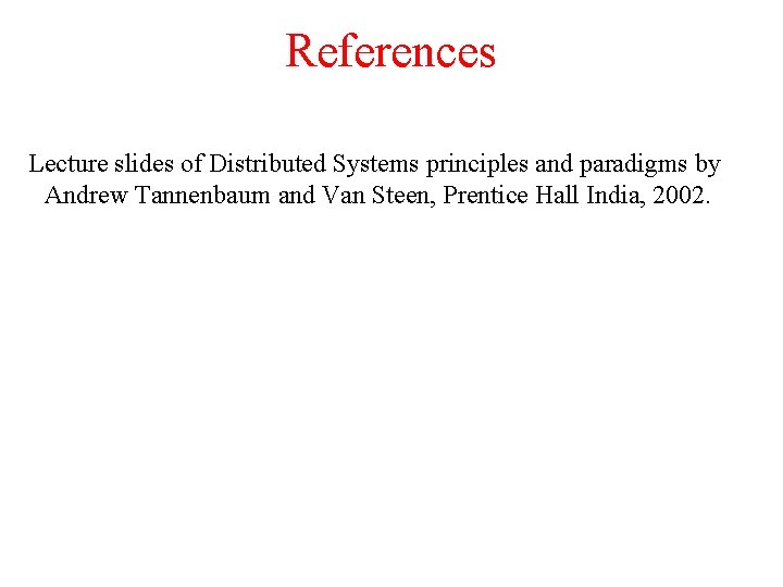 References Lecture slides of Distributed Systems principles and paradigms by Andrew Tannenbaum and Van