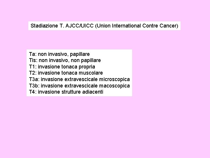 Stadiazione T. AJCC/UICC (Union International Contre Cancer) Ta: non invasivo, papillare Tis: non invasivo,