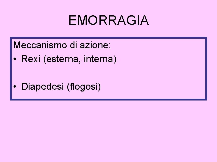 EMORRAGIA Meccanismo di azione: • Rexi (esterna, interna) • Diapedesi (flogosi) 