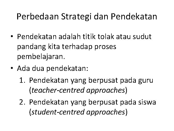 Perbedaan Strategi dan Pendekatan • Pendekatan adalah titik tolak atau sudut pandang kita terhadap