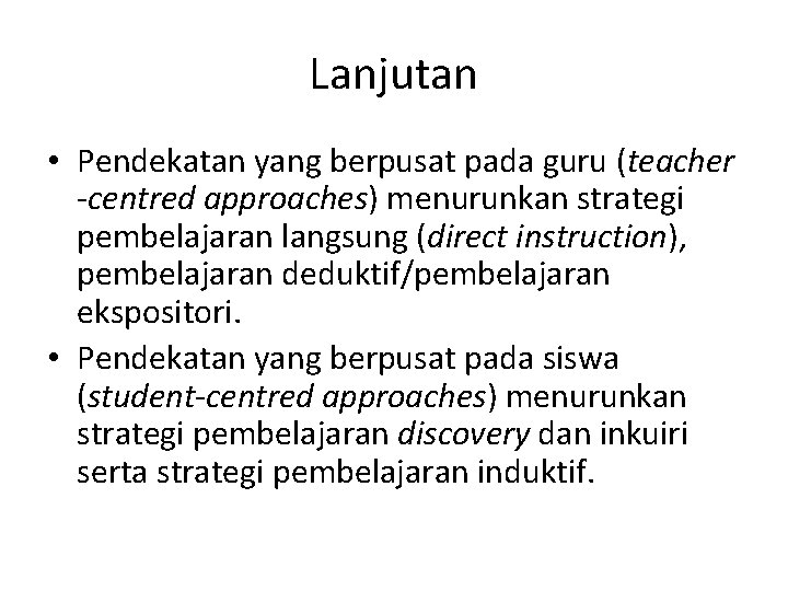 Lanjutan • Pendekatan yang berpusat pada guru (teacher -centred approaches) menurunkan strategi pembelajaran langsung