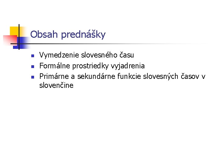 Obsah prednášky n n n Vymedzenie slovesného času Formálne prostriedky vyjadrenia Primárne a sekundárne