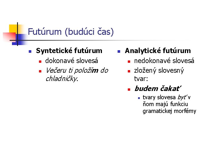 Futúrum (budúci čas) n Syntetické futúrum n dokonavé slovesá n Večeru ti položím do