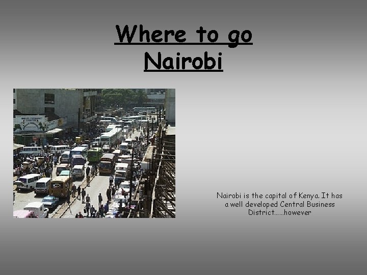 Where to go Nairobi is the capital of Kenya. It has a well developed
