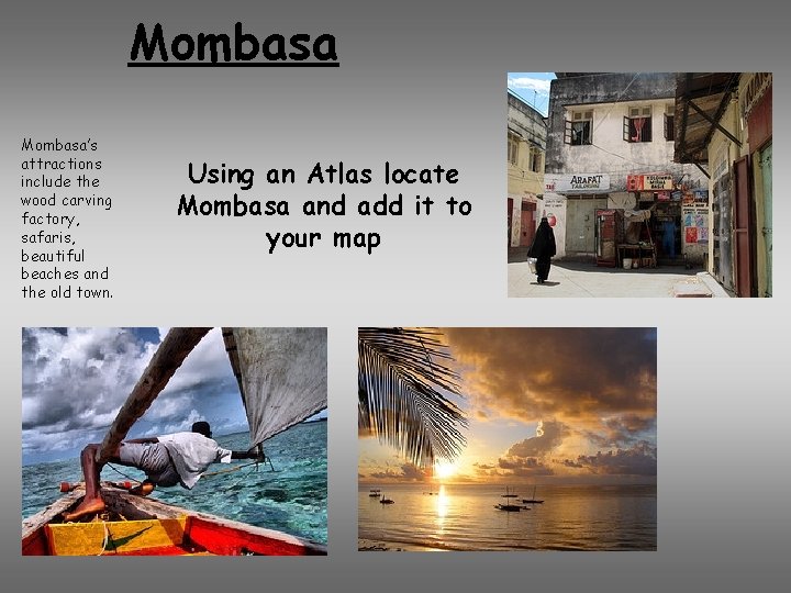 Mombasa’s attractions include the wood carving factory, safaris, beautiful beaches and the old town.