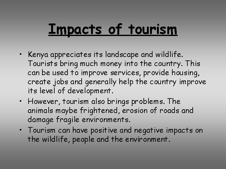 Impacts of tourism • Kenya appreciates its landscape and wildlife. Tourists bring much money