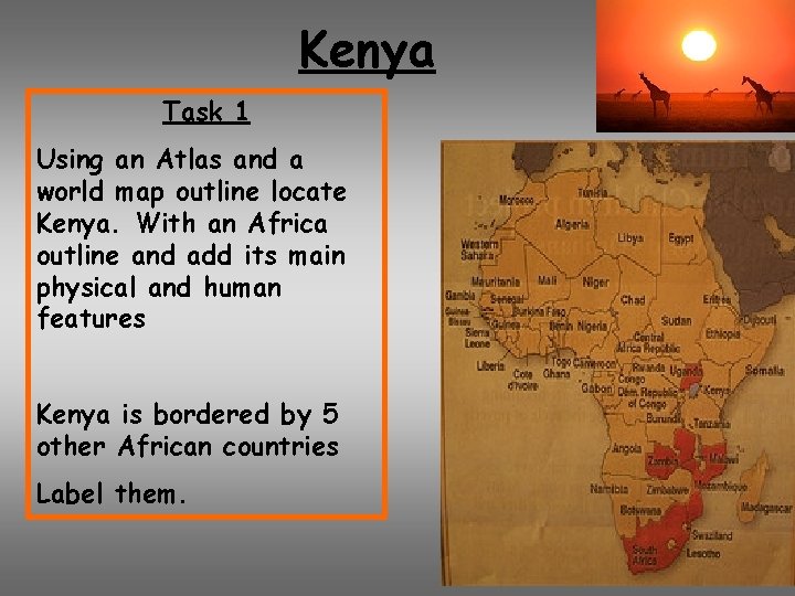 Kenya Task 1 Using an Atlas and a world map outline locate Kenya. With