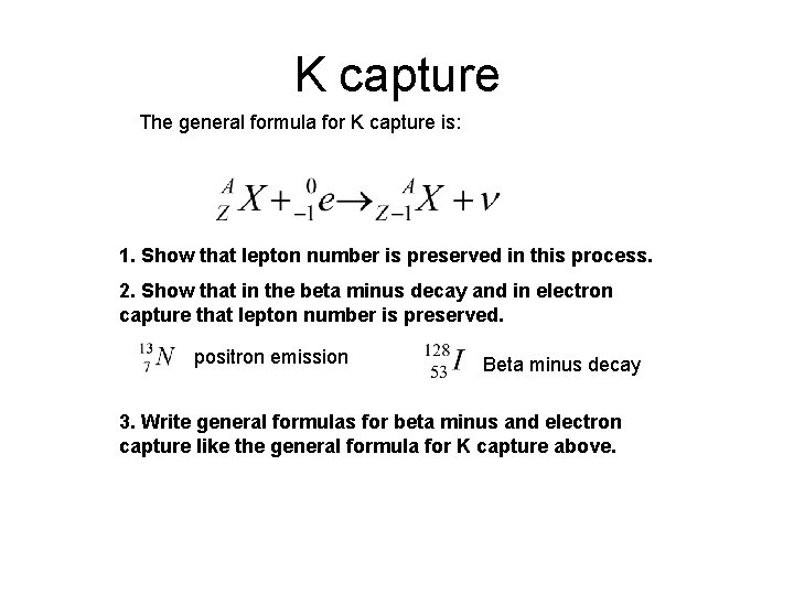 K capture The general formula for K capture is: 1. Show that lepton number