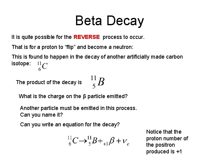 Beta Decay It is quite possible for the REVERSE process to occur. That is Beta Decay It is quite possible for the REVERSE process to occur. That is