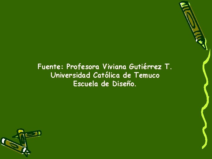 Fuente: Profesora Viviana Gutiérrez T. Universidad Católica de Temuco Escuela de Diseño. 