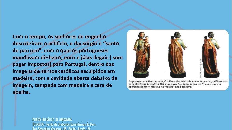 Com o tempo, os senhores de engenho descobriram o artifício, e daí surgiu o