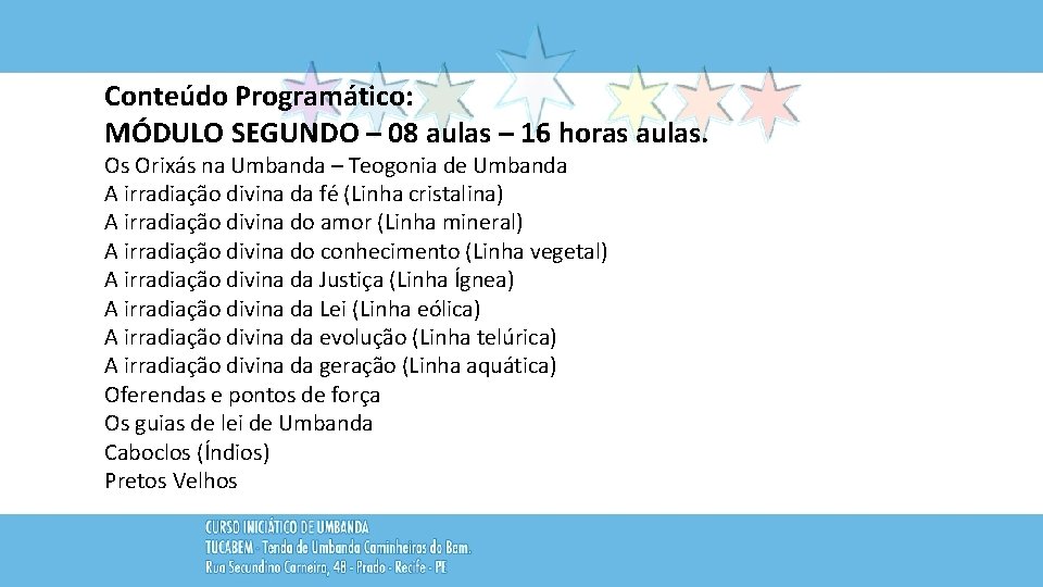 Conteúdo Programático: MÓDULO SEGUNDO – 08 aulas – 16 horas aulas. Os Orixás na