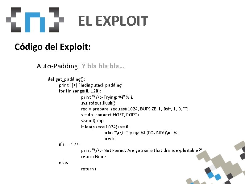 EL EXPLOIT Código del Exploit: Auto-Padding! Y bla bla… def get_padding(): print "[+] Finding