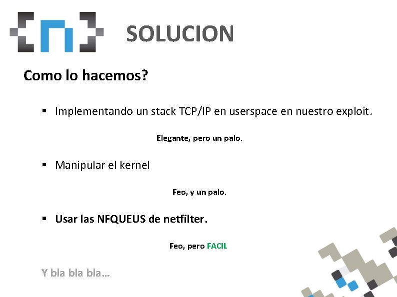 SOLUCION Como lo hacemos? § Implementando un stack TCP/IP en userspace en nuestro exploit.