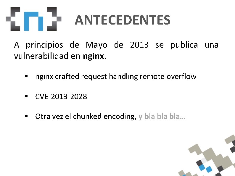 ANTECEDENTES A principios de Mayo de 2013 se publica una vulnerabilidad en nginx. §