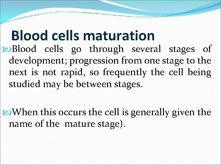 Blood cells maturation Blood cells go through several stages of development; progression from one