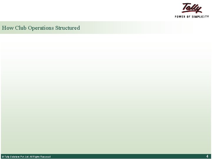 How Club Operations Structured © Tally Solutions Pvt. Ltd. All Rights Reserved 4 