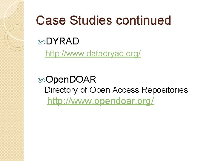 Case Studies continued DYRAD http: //www. datadryad. org/ Open. DOAR Directory of Open Access