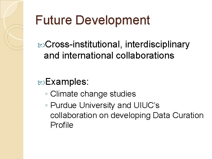 Future Development Cross-institutional, interdisciplinary and international collaborations Examples: ◦ Climate change studies ◦ Purdue