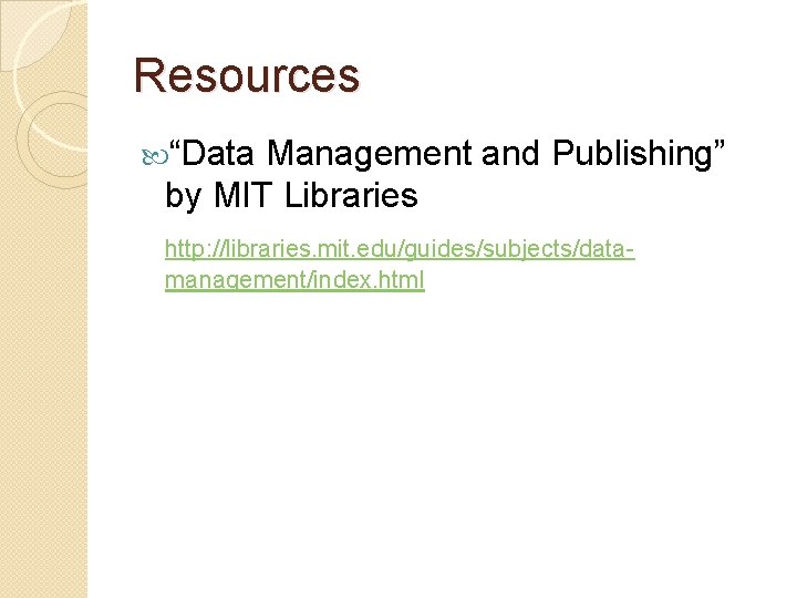 Resources “Data Management and Publishing” by MIT Libraries http: //libraries. mit. edu/guides/subjects/datamanagement/index. html 