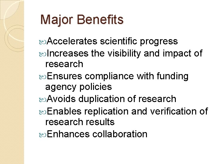 Major Benefits Accelerates scientific progress Increases the visibility and impact of research Ensures compliance