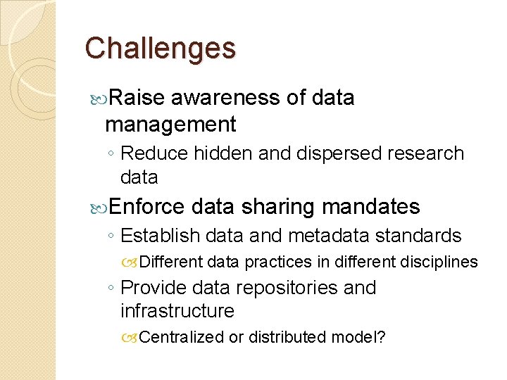 Challenges Raise awareness of data management ◦ Reduce hidden and dispersed research data Enforce