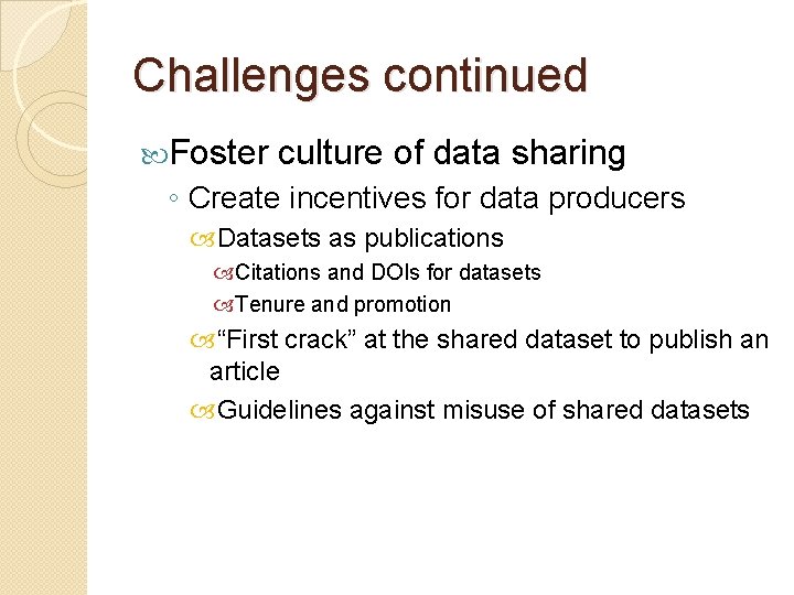 Challenges continued Foster culture of data sharing ◦ Create incentives for data producers Datasets
