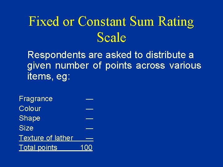 Fixed or Constant Sum Rating Scale Respondents are asked to distribute a given number