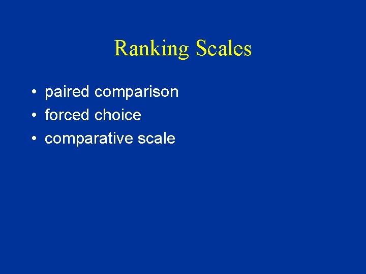 Ranking Scales • paired comparison • forced choice • comparative scale 