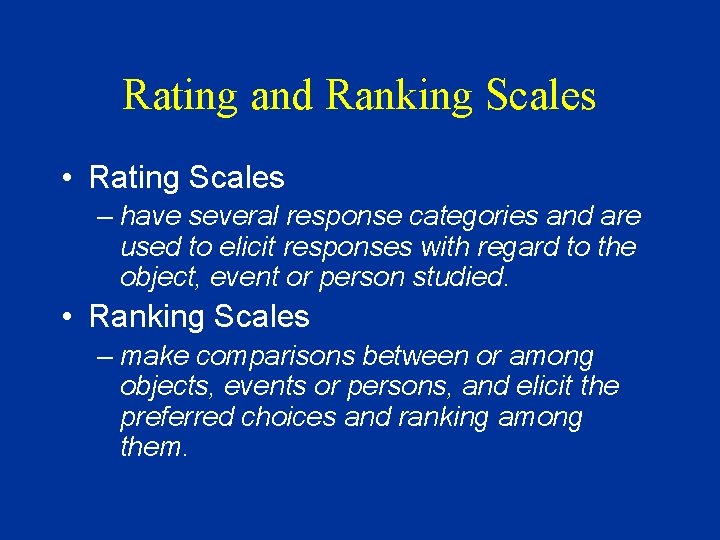 Rating and Ranking Scales • Rating Scales – have several response categories and are