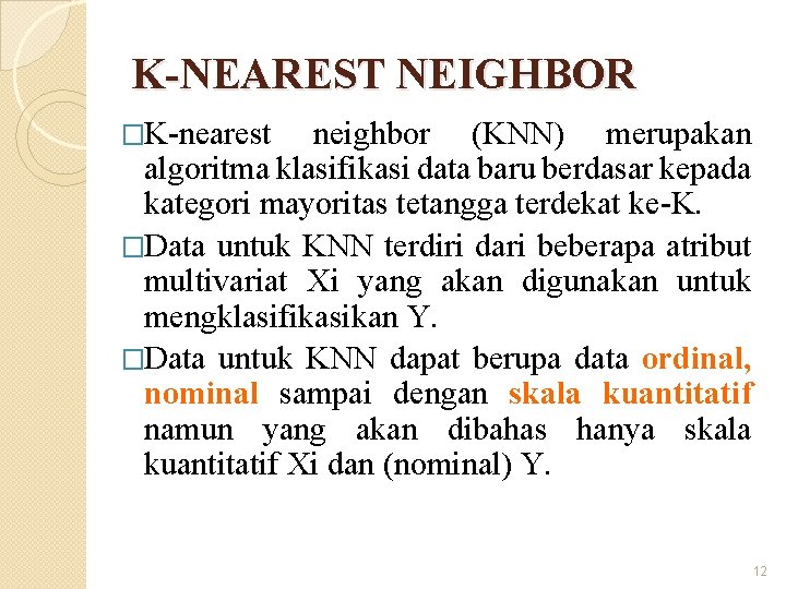 K-NEAREST NEIGHBOR �K-nearest neighbor (KNN) merupakan algoritma klasifikasi data baru berdasar kepada kategori mayoritas