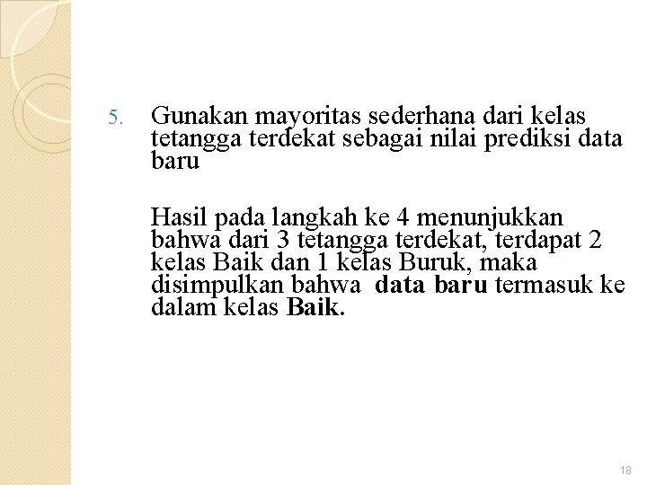 5. Gunakan mayoritas sederhana dari kelas tetangga terdekat sebagai nilai prediksi data baru Hasil