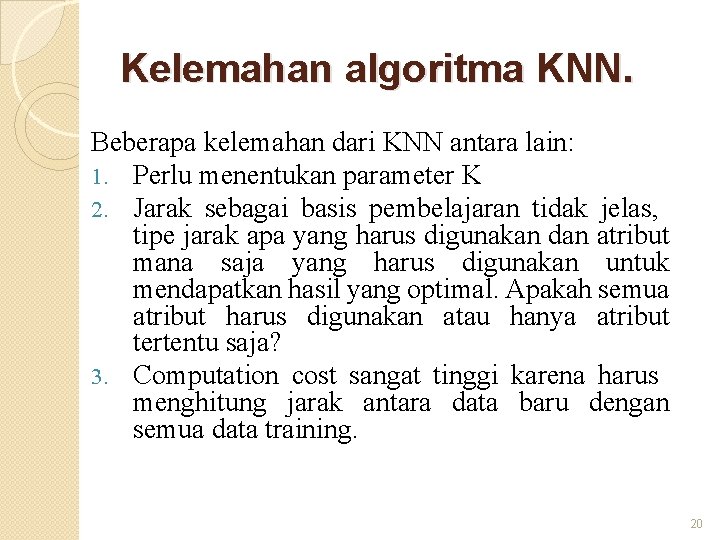 Kelemahan algoritma KNN. Beberapa kelemahan dari KNN antara lain: 1. Perlu menentukan parameter K