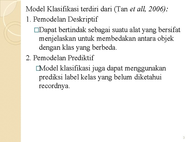 Model Klasifikasi terdiri dari (Tan et all, 2006): 1. Pemodelan Deskriptif �Dapat bertindak sebagai