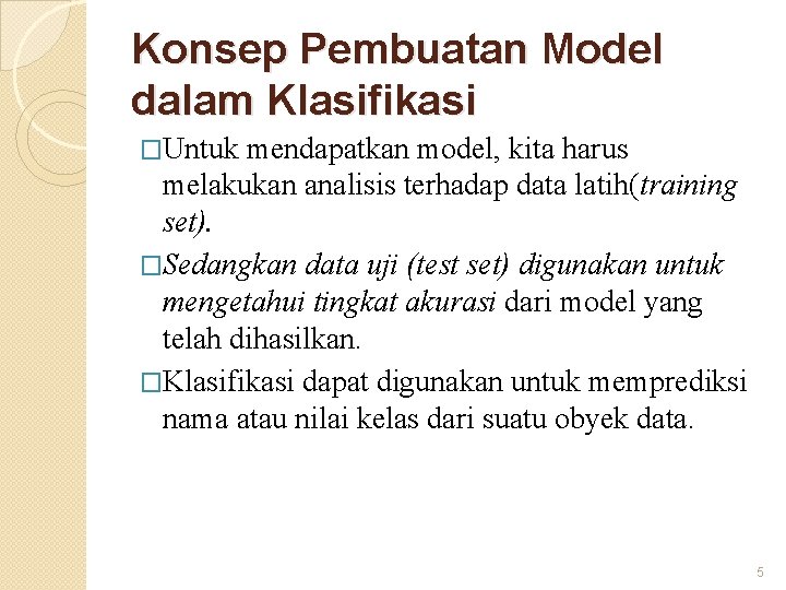 Konsep Pembuatan Model dalam Klasifikasi �Untuk mendapatkan model, kita harus melakukan analisis terhadap data